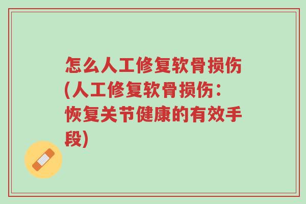 怎么人工修复软骨损伤(人工修复软骨损伤:恢复关节健康的有效手段)-第1张图片-超越 怎么人工修复软骨损伤(人工修复软骨损伤:恢复关节健康的有效手段)-第1张图片-超越