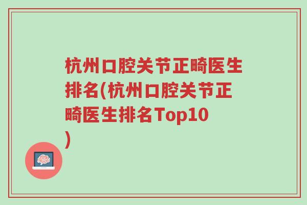 杭州口腔关节正畸医生排名(杭州口腔关节正畸医生排名Top10)-第1张图片-超越