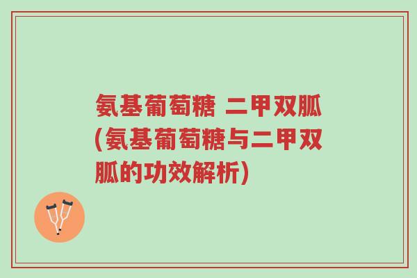 氨基葡萄糖 二甲双胍(氨基葡萄糖与二甲双胍的功效解析)-第1张图片-超越 氨基葡萄糖 二甲双胍(氨基葡萄糖与二甲双胍的功效解析)-第1张图片-超越