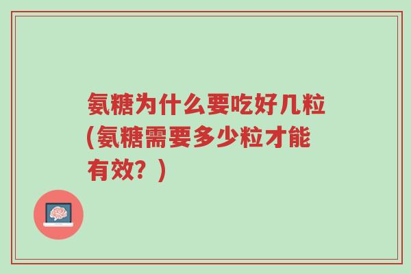 氨糖为什么要吃好几粒(氨糖需要多少粒才能有效?)-第1张图片-超越 氨糖为什么要吃好几粒(氨糖需要多少粒才能有效?)-第1张图片-超越