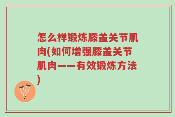 怎么样锻炼膝盖关节肌肉(如何增强膝盖关节肌肉——有效锻炼方法)-第1张图片-超越 怎么样锻炼膝盖关节肌肉(如何增强膝盖关节肌肉——有效锻炼方法)-第1张图片-超越
