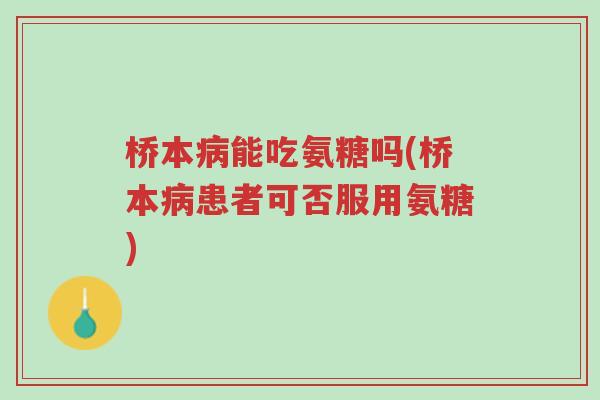 桥本病能吃氨糖吗(桥本病患者可否服用氨糖)-第1张图片-超越 桥本病能吃氨糖吗(桥本病患者可否服用氨糖)-第1张图片-超越