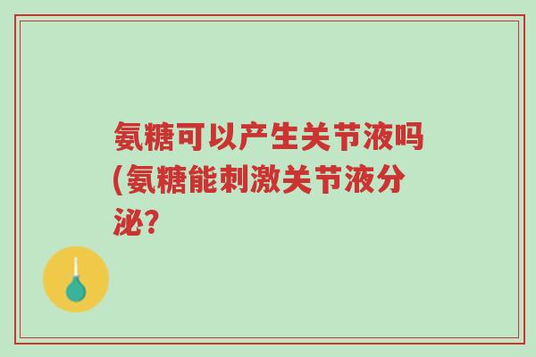 氨糖可以产生关节液吗(氨糖能刺激关节液分泌?-第1张图片-超越 氨糖可以产生关节液吗(氨糖能刺激关节液分泌?-第1张图片-超越