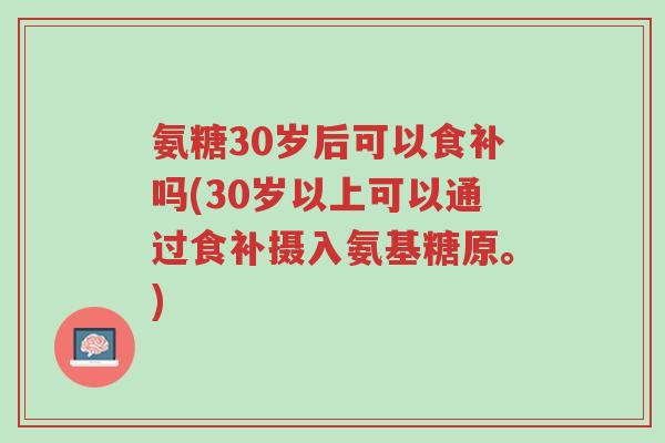 氨糖30岁后可以食补吗(30岁以上可以通过食补摄入氨基糖原。)-第1张图片-超越 氨糖30岁后可以食补吗(30岁以上可以通过食补摄入氨基糖原。)-第1张图片-超越