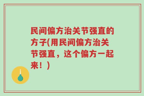民间偏方治关节强直的方子(用民间偏方治关节强直，这个偏方一起来！)-第1张图片-超越