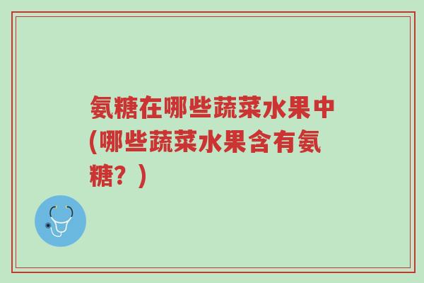 氨糖在哪些蔬菜水果中(哪些蔬菜水果含有氨糖?)-第1张图片-超越 氨糖在哪些蔬菜水果中(哪些蔬菜水果含有氨糖?)-第1张图片-超越
