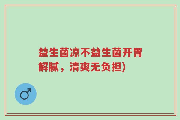 益生菌凉不益生菌开胃解腻,清爽无负担)-第1张图片-超越 益生菌凉不益生菌开胃解腻,清爽无负担)-第1张图片-超越
