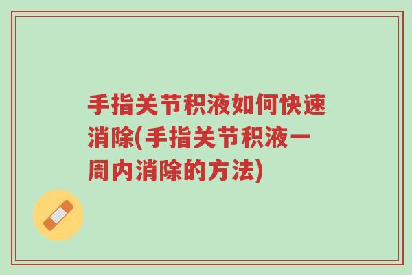 手指关节积液如何快速消除(手指关节积液一周内消除的方法)-第1张图片-超越 手指关节积液如何快速消除(手指关节积液一周内消除的方法)-第1张图片-超越