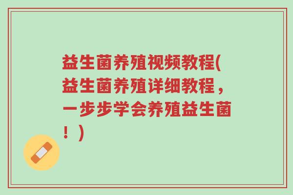益生菌养殖视频教程(益生菌养殖详细教程,一步步学会养殖益生菌!)-第1张图片-超越 益生菌养殖视频教程(益生菌养殖详细教程,一步步学会养殖益生菌!)-第1张图片-超越