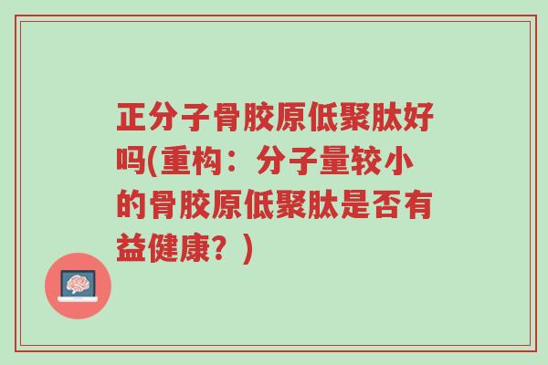 正分子骨胶原低聚肽好吗(重构:分子量较小的骨胶原低聚肽是否有益健康?)-第1张图片-超越 正分子骨胶原低聚肽好吗(重构:分子量较小的骨胶原低聚肽是否有益健康?)-第1张图片-超越