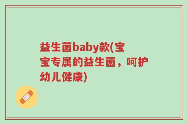 益生菌baby款(宝宝专属的益生菌,呵护幼儿健康)-第1张图片-超越 益生菌baby款(宝宝专属的益生菌,呵护幼儿健康)-第1张图片-超越