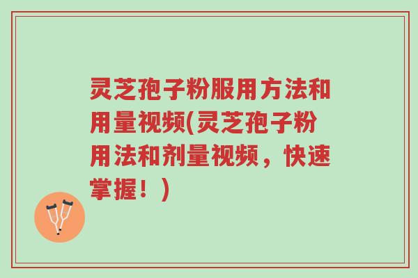 灵芝孢子粉服用方法和用量视频(灵芝孢子粉用法和剂量视频,快速掌握!)-第1张图片-超越 灵芝孢子粉服用方法和用量视频(灵芝孢子粉用法和剂量视频,快速掌握!)-第1张图片-超越