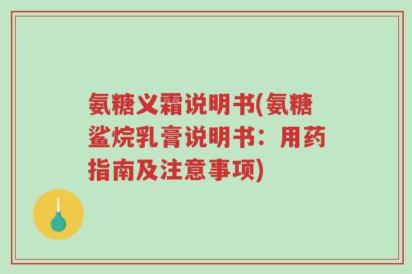 氨糖义霜说明书(氨糖鲨烷乳膏说明书:用药指南及注意事项)-第1张图片-超越 氨糖义霜说明书(氨糖鲨烷乳膏说明书:用药指南及注意事项)-第1张图片-超越