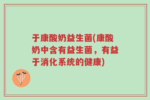 于康酸奶益生菌(康酸奶中含有益生菌,有益于消化系统的健康)-第1张图片-超越 于康酸奶益生菌(康酸奶中含有益生菌,有益于消化系统的健康)-第1张图片-超越