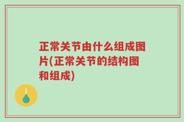 正常关节由什么组成图片(正常关节的结构图和组成)-第1张图片-超越 正常关节由什么组成图片(正常关节的结构图和组成)-第1张图片-超越