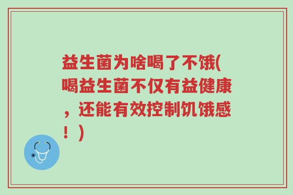 益生菌为啥喝了不饿(喝益生菌不仅有益健康,还能有效控制饥饿感!)-第1张图片-超越 益生菌为啥喝了不饿(喝益生菌不仅有益健康,还能有效控制饥饿感!)-第1张图片-超越