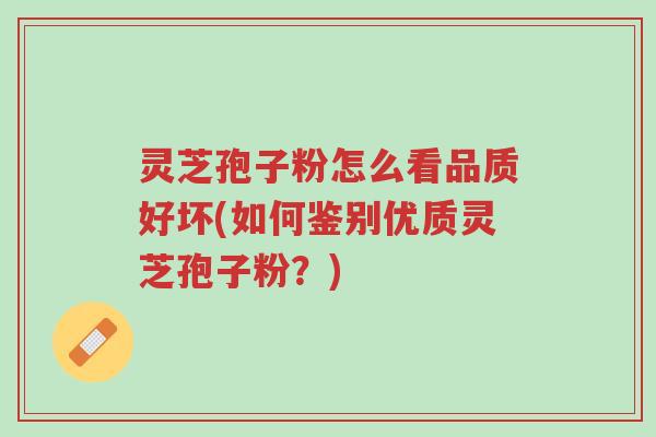 灵芝孢子粉怎么看品质好坏(如何鉴别优质灵芝孢子粉?)-第1张图片-超越 灵芝孢子粉怎么看品质好坏(如何鉴别优质灵芝孢子粉?)-第1张图片-超越