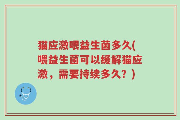 猫应激喂益生菌多久(喂益生菌可以缓解猫应激,需要持续多久?)-第1张图片-超越 猫应激喂益生菌多久(喂益生菌可以缓解猫应激,需要持续多久?)-第1张图片-超越