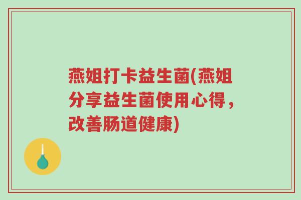 燕姐打卡益生菌(燕姐分享益生菌使用心得,改善肠道健康)-第1张图片-超越 燕姐打卡益生菌(燕姐分享益生菌使用心得,改善肠道健康)-第1张图片-超越