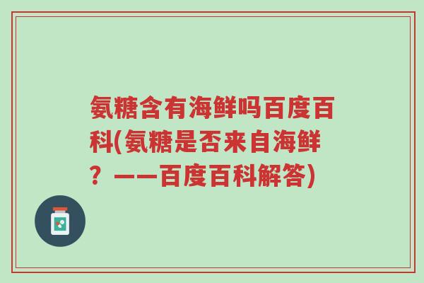 氨糖含有海鲜吗百度百科(氨糖是否来自海鲜?——百度百科解答)-第1张图片-超越 氨糖含有海鲜吗百度百科(氨糖是否来自海鲜?——百度百科解答)-第1张图片-超越