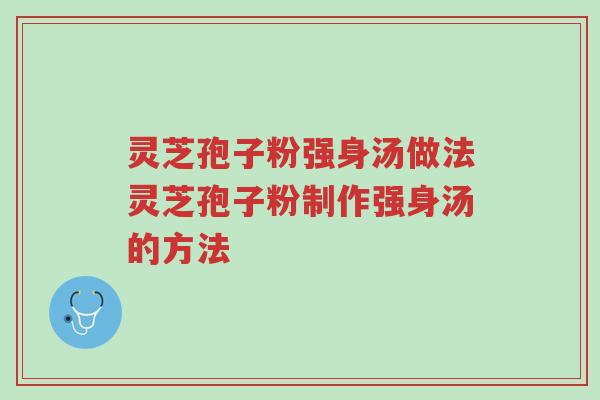 灵芝孢子粉强身汤做法灵芝孢子粉制作强身汤的方法-第1张图片-超越 灵芝孢子粉强身汤做法灵芝孢子粉制作强身汤的方法-第1张图片-超越