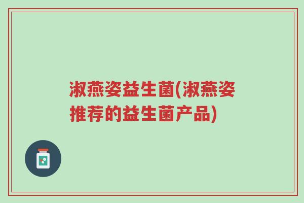 淑燕姿益生菌(淑燕姿推荐的益生菌产品)-第1张图片-超越 淑燕姿益生菌(淑燕姿推荐的益生菌产品)-第1张图片-超越