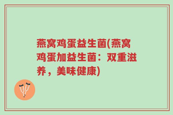 燕窝鸡蛋益生菌(燕窝鸡蛋加益生菌:双重滋养,美味健康)-第1张图片-超越 燕窝鸡蛋益生菌(燕窝鸡蛋加益生菌:双重滋养,美味健康)-第1张图片-超越