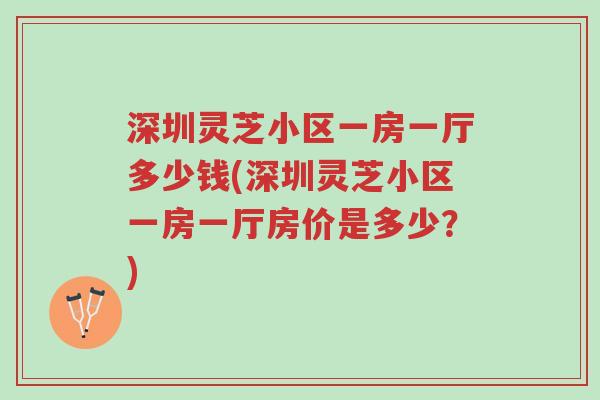 深圳灵芝小区一房一厅多少钱(深圳灵芝小区一房一厅房价是多少?)-第1张图片-超越 深圳灵芝小区一房一厅多少钱(深圳灵芝小区一房一厅房价是多少?)-第1张图片-超越