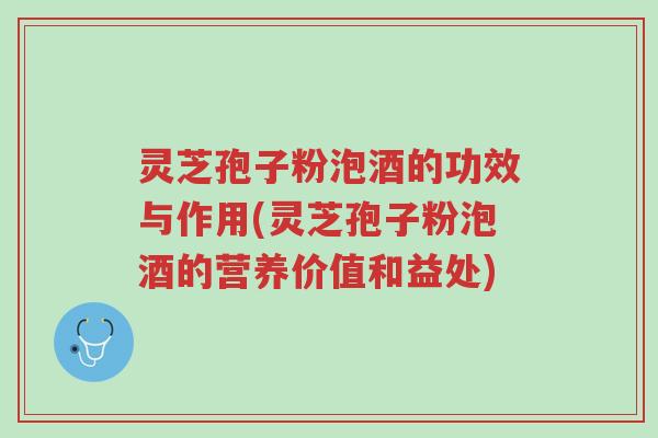 灵芝孢子粉泡酒的功效与作用(灵芝孢子粉泡酒的营养价值和益处)-第1张图片-超越