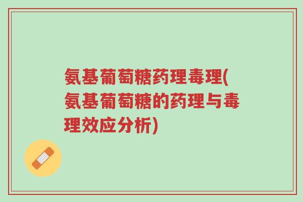 氨基葡萄糖药理毒理(氨基葡萄糖的药理与毒理效应分析)-第1张图片-超越 氨基葡萄糖药理毒理(氨基葡萄糖的药理与毒理效应分析)-第1张图片-超越