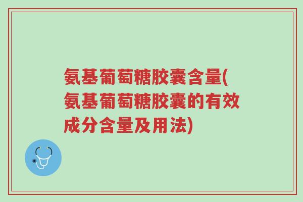 氨基葡萄糖胶囊含量(氨基葡萄糖胶囊的有效成分含量及用法)-第1张图片-超越 氨基葡萄糖胶囊含量(氨基葡萄糖胶囊的有效成分含量及用法)-第1张图片-超越
