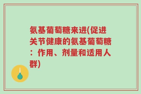氨基葡萄糖来进(促进关节健康的氨基葡萄糖:作用、剂量和适用人群)-第1张图片-超越 氨基葡萄糖来进(促进关节健康的氨基葡萄糖:作用、剂量和适用人群)-第1张图片-超越