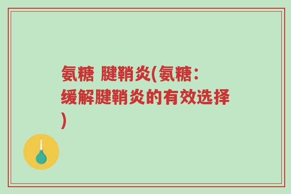 氨糖 腱鞘炎(氨糖：缓解腱鞘炎的有效选择)-第1张图片-超越