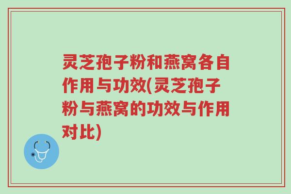 灵芝孢子粉和燕窝各自作用与功效(灵芝孢子粉与燕窝的功效与作用对比)-第1张图片-超越 灵芝孢子粉和燕窝各自作用与功效(灵芝孢子粉与燕窝的功效与作用对比)-第1张图片-超越