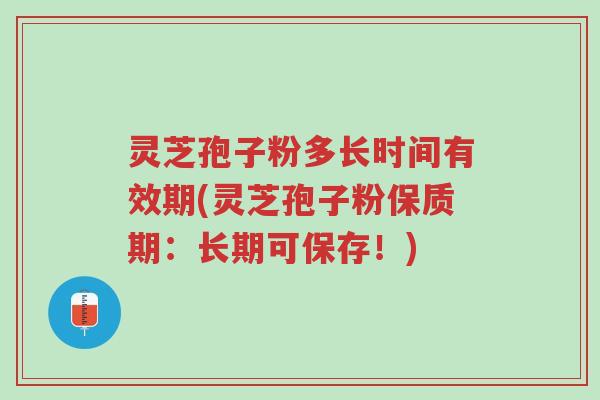 灵芝孢子粉多长时间有效期(灵芝孢子粉保质期:长期可保存!)-第1张图片-超越 灵芝孢子粉多长时间有效期(灵芝孢子粉保质期:长期可保存!)-第1张图片-超越