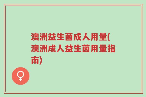 澳洲益生菌成人用量(澳洲成人益生菌用量指南)-第1张图片-超越 澳洲益生菌成人用量(澳洲成人益生菌用量指南)-第1张图片-超越