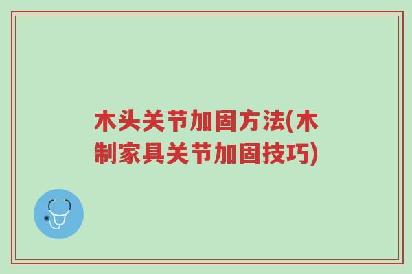 木头关节加固方法(木制家具关节加固技巧)-第1张图片-超越 木头关节加固方法(木制家具关节加固技巧)-第1张图片-超越