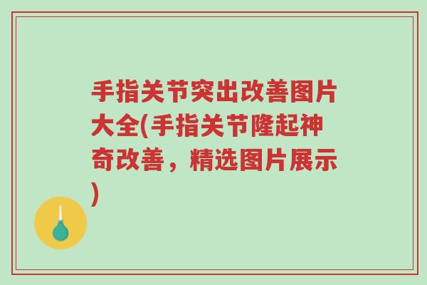 手指关节突出改善图片大全(手指关节隆起神奇改善,精选图片展示)-第1张图片-超越 手指关节突出改善图片大全(手指关节隆起神奇改善,精选图片展示)-第1张图片-超越