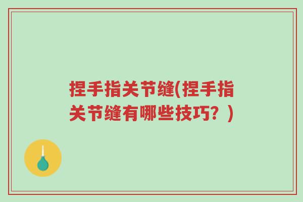 捏手指关节缝(捏手指关节缝有哪些技巧?)-第1张图片-超越 捏手指关节缝(捏手指关节缝有哪些技巧?)-第1张图片-超越
