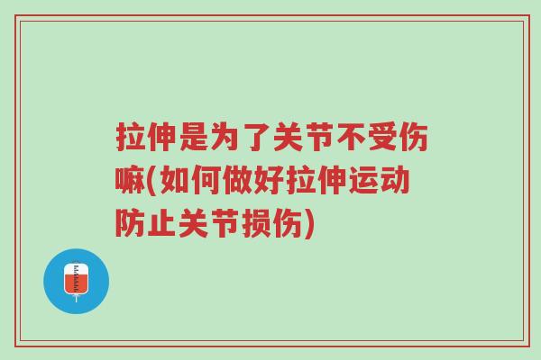 拉伸是为了关节不受伤嘛(如何做好拉伸运动防止关节损伤)-第1张图片-超越