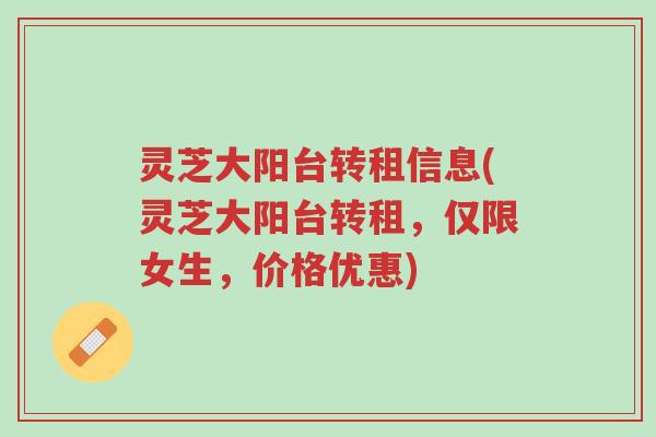 灵芝大阳台转租信息(灵芝大阳台转租,仅限女生,价格优惠)-第1张图片-超越 灵芝大阳台转租信息(灵芝大阳台转租,仅限女生,价格优惠)-第1张图片-超越