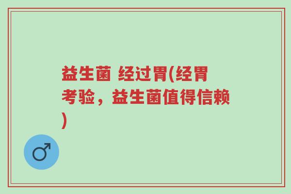 益生菌 经过胃(经胃考验,益生菌值得信赖)-第1张图片-超越 益生菌 经过胃(经胃考验,益生菌值得信赖)-第1张图片-超越