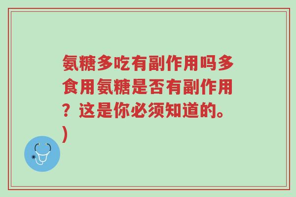 氨糖多吃有副作用吗多食用氨糖是否有副作用？这是你必须知道的。)-第1张图片-超越