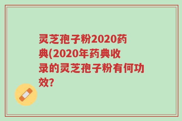 灵芝孢子粉2020药典(2020年药典收录的灵芝孢子粉有何功效?-第1张图片-超越 灵芝孢子粉2020药典(2020年药典收录的灵芝孢子粉有何功效?-第1张图片-超越
