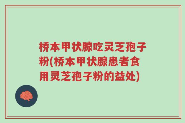 桥本甲状腺吃灵芝孢子粉(桥本甲状腺患者食用灵芝孢子粉的益处)-第1张图片-超越 桥本甲状腺吃灵芝孢子粉(桥本甲状腺患者食用灵芝孢子粉的益处)-第1张图片-超越