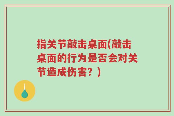 指关节敲击桌面(敲击桌面的行为是否会对关节造成伤害?)-第1张图片-超越 指关节敲击桌面(敲击桌面的行为是否会对关节造成伤害?)-第1张图片-超越