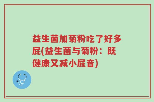 益生菌加菊粉吃了好多屁(益生菌与菊粉:既健康又减小屁音)-第1张图片-超越 益生菌加菊粉吃了好多屁(益生菌与菊粉:既健康又减小屁音)-第1张图片-超越