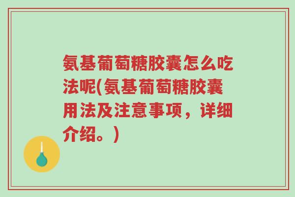 氨基葡萄糖胶囊怎么吃法呢(氨基葡萄糖胶囊用法及注意事项,详细介绍。)-第1张图片-超越 氨基葡萄糖胶囊怎么吃法呢(氨基葡萄糖胶囊用法及注意事项,详细介绍。)-第1张图片-超越