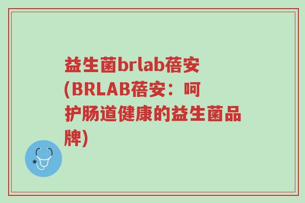 益生菌brlab蓓安(BRLAB蓓安:呵护肠道健康的益生菌品牌)-第1张图片-超越 益生菌brlab蓓安(BRLAB蓓安:呵护肠道健康的益生菌品牌)-第1张图片-超越