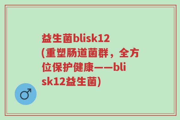 益生菌blisk12(重塑肠道菌群,全方位保护健康——blisk12益生菌)-第1张图片-超越 益生菌blisk12(重塑肠道菌群,全方位保护健康——blisk12益生菌)-第1张图片-超越